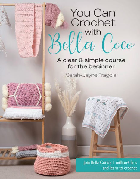 You Can Crochet with Bella Coco: A clear & simple course for the beginner