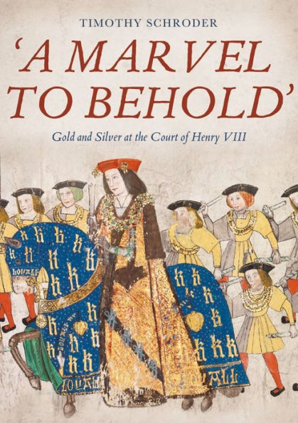 'A Marvel to Behold': Gold and Silver at the Court of Henry VIII