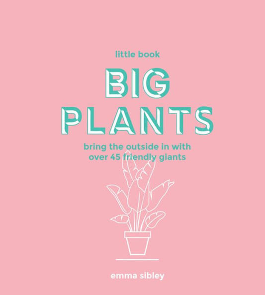 Little Book, Big Plants: Bring the Outside in with 45 Friendly Giants