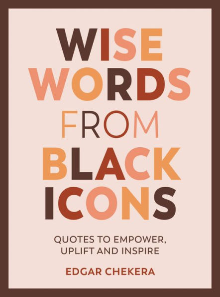 Wise Words from Black Icons: Quotes To Empower, Uplift And Inspire