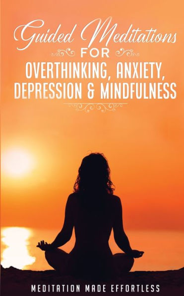 Guided Meditations for Overthinking, Anxiety, Depression& Mindfulness Meditation Scripts For Beginners & For Sleep, Self-Hypnosis, Insomnia, Self-Healing, Deep Relaxation& Stress-Relief