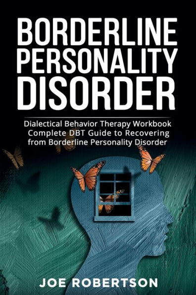 Borderline Personality Disorder: Dialectical Behavior Therapy Workbook, Complete DBT Guide to Recovering from Borderline Personality Disorder