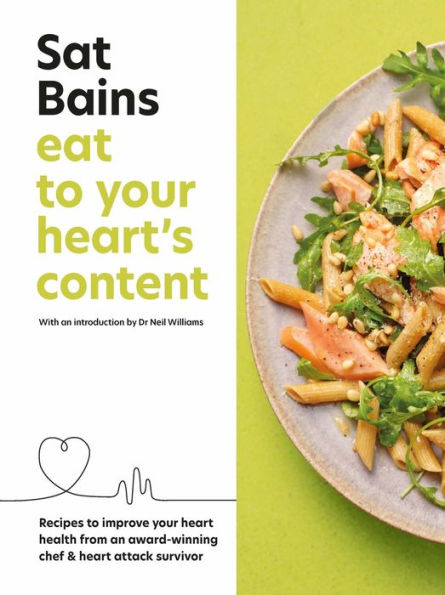 Eat to Your Heart's Content: Recipes to improve your heart health from an award-winning chef & heart attack survivor