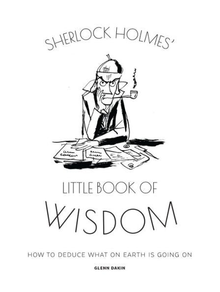 Sherlock Holmes' Little Book Of Wisdom: How to Deduce What On Earth Is Going On
