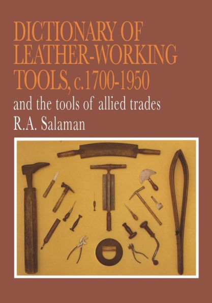 Dictionary of Leather-Working Tools, c.1700-1950 and the Tools of Allied Trades