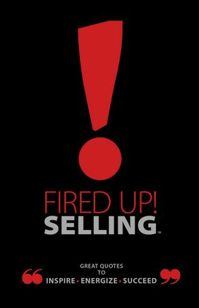 Fired Up! Selling: Great Quotes To Inspire, Energize, Succeed