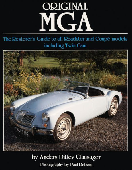 Original MGA: The Restorer's Guide to All Roadster and Coupe Models Including Twin Cam