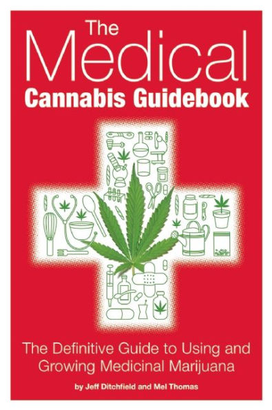 The Medical Cannabis Guidebook: The Definitive Guide To Using and Growing Medicinal Marijuana
