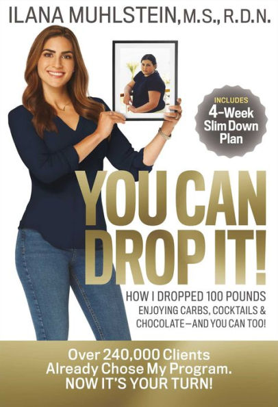 You Can Drop It!: How I Dropped 100 Pounds Enjoying Carbs, Cocktails & Chocolate-and You Can Too!