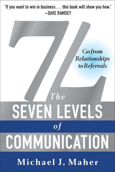 7L: The Seven Levels of Communication: Go From Relationships to Referrals