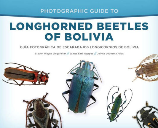 Photographic Guide to Longhorned Beetles of Bolivia: Guía Fotográfica de Escarabajos Longicornios de Bolivia