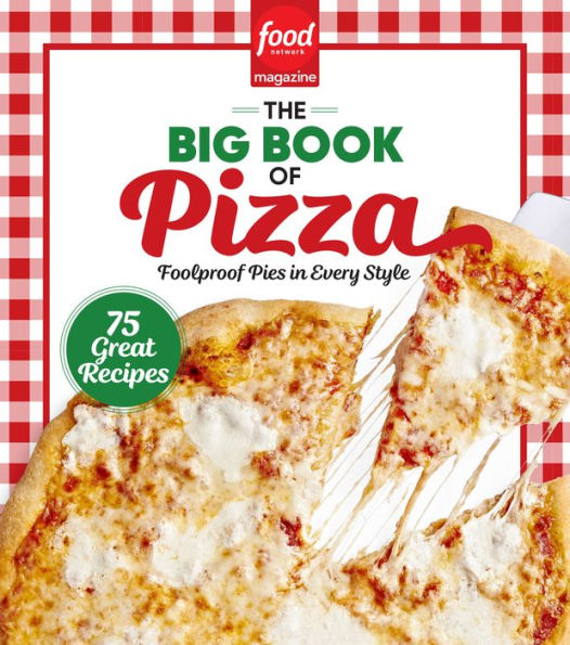 Food Network Magazine The Big Book of Pizza: 75 Great Recipes · Foolproof Pies in Every Style
