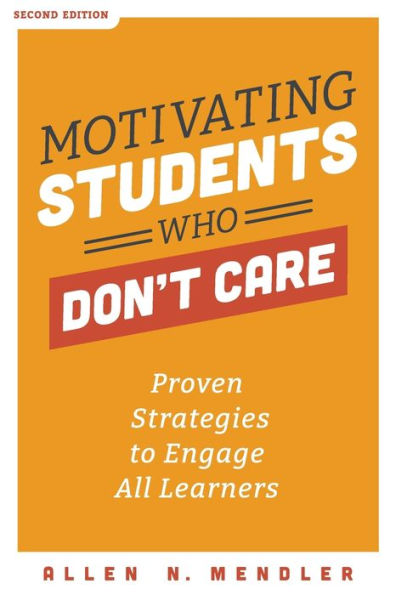 Motivating Students Who Don't Care: Proven Strategies to Engage All Learners, Second Edition (Proven Strategies to Motivate Struggling Students and Spark an Enthusiasm for Learning)