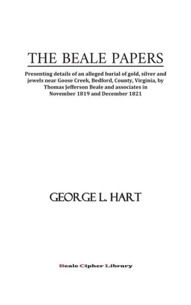 THE BEALE PAPERS: Presenting details of an alleged burial of gold, silver and jewels near Goose Creek, Bedford County, Virginia, &c.