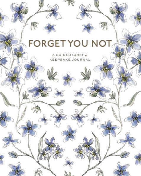 Forget You Not: A Guided Grief Journal & Keepsake for Navigating Life Through Loss
