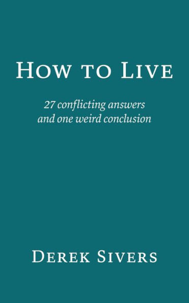 How to Live: 27 conflicting answers and one weird conclusion