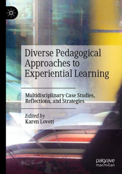 Diverse Pedagogical Approaches to Experiential Learning: Multidisciplinary Case Studies, Reflections, and Strategies