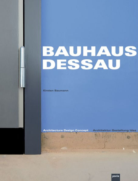 Bauhaus Dessau: Architecture-Design-Concept: Architektur - Gestaltung - Idee