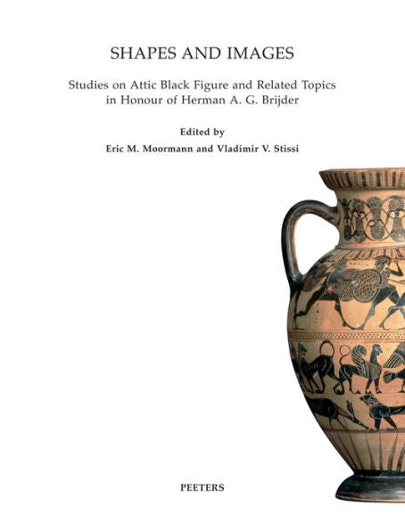 Shapes and Images: Studies on Attic Black Figure and Related Topics in Honour of Herman A.G. Brijder