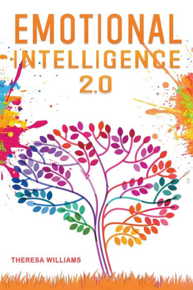 Emotional Intelligence 2.0: A Practical Guide to Master Your Emotions. Stop Overthinking and Discover the Secrets to Increase Your Self Discipline and Leadership Abilities