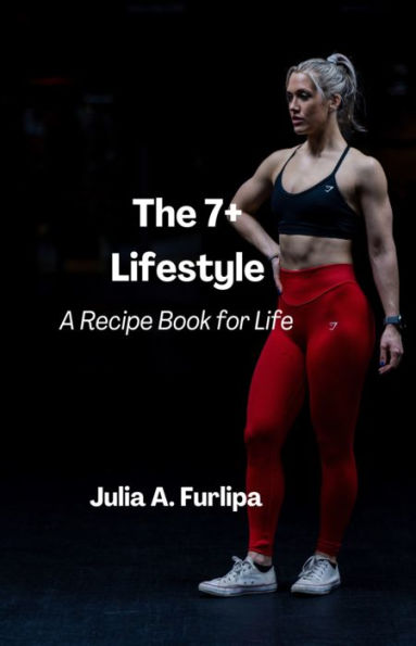 The 7+ Lifestyle: A Recipe Book for Life