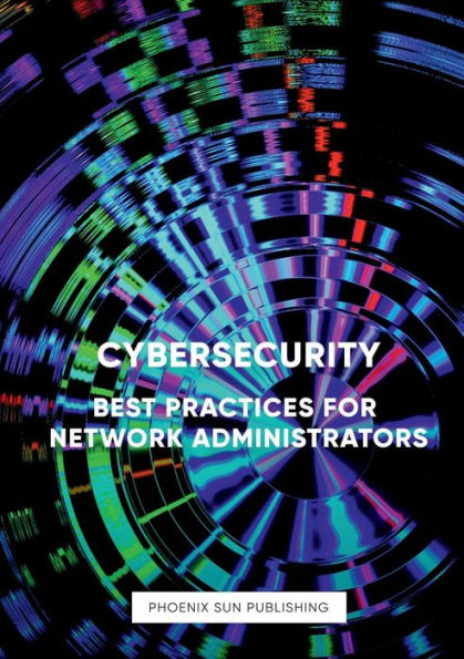 Cybersecurity: Best Practices For Network Administrators: