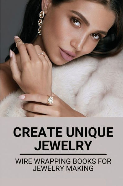 Create Unique Jewelry: Wire Wrapping Books For Jewelry Making: