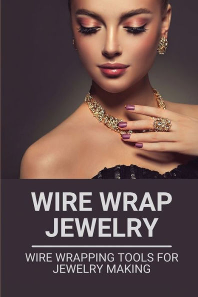 Wire Wrap Jewelry: Wire Wrapping Tools For Jewelry Making: