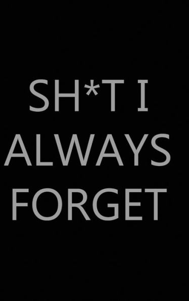 Sh*t I Always Forget, 6? x 9?, Hardcover: Password Log Book, Internet Login Keeper, Website Log Book Organizer, Simple and Minimalist Matte Black Stealth Cover