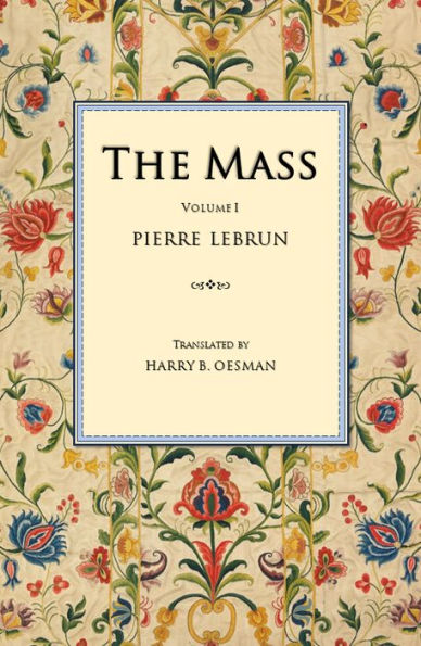 The Mass: A Literal, Historical, and Dogmatic Explanation of Its Prayers and Ceremonies