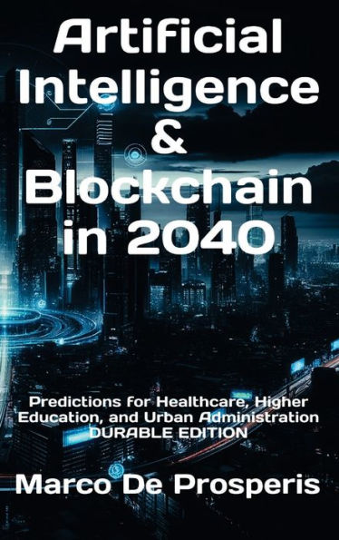 Artificial Intelligence & Blockchain in 2040: Predictions for Healthcare, Higher Education, and Urban Administration