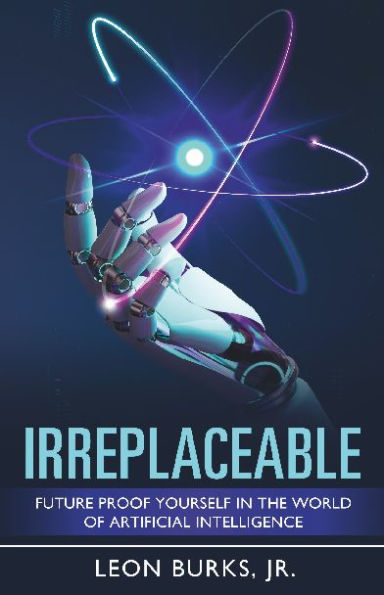 Irreplaceable: Future Proof Yourself In The World Of Artificial Intelligence