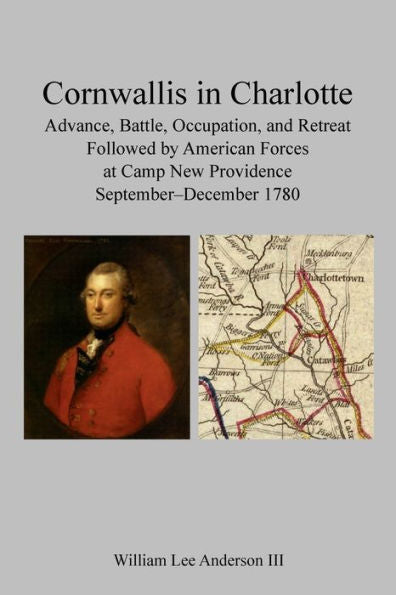 Cornwallis in Charlotte: Advance, Battle, Occupation, and Retreat, Followed by American Forces at Camp New Providence, September-December 1780