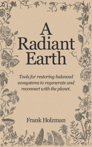 A Radiant Earth: Tools for restoring balanced ecosystems to regenerate and connect with the planet.