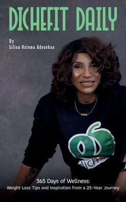 DICHEFIT DAILY: 365 Days of Wellness: Weight Loss Tips and Inspiration from a 25-Year Journey