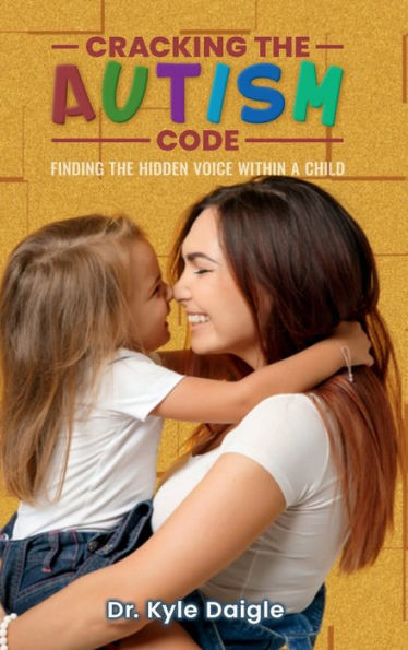 Cracking the Autism Code: :Finding the Hidden Voice Within a Child
