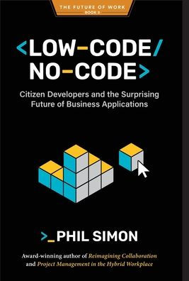 Low-Code/No-Code: Citizen Developers and the Surprising Future of Business Applications