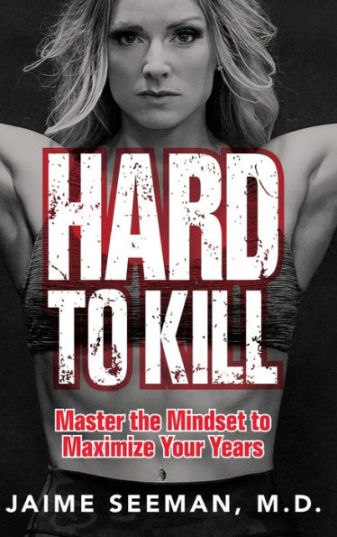 Hard to Kill: Master the Mindset to Maximize Your Years